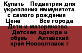 Купить : Педиатрия-для укрепления иммунитета(с самого рождения) › Цена ­ 100 - Все города Дети и материнство » Детская одежда и обувь   . Алтайский край,Новоалтайск г.